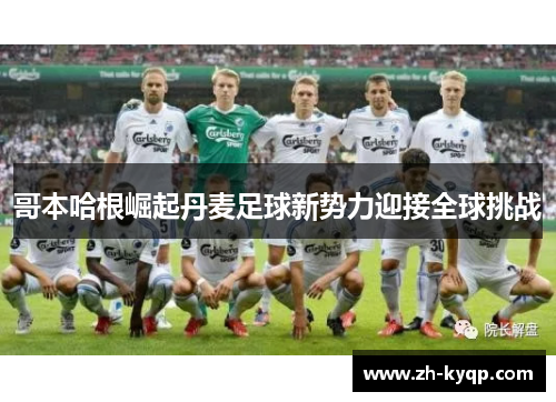 哥本哈根崛起丹麦足球新势力迎接全球挑战